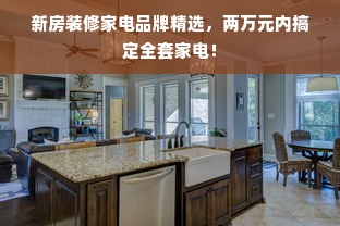 新房装修家电品牌精选，两万元内搞定全套家电！