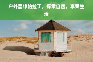 户外品牌帕拉丁，探索自然，享受生活
