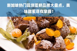 新加坡热门现货蛋糕品牌大盘点，美味甜蜜尽在掌握！