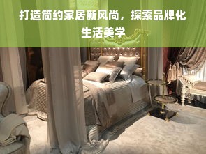 打造简约家居新风尚，探索品牌化生活美学