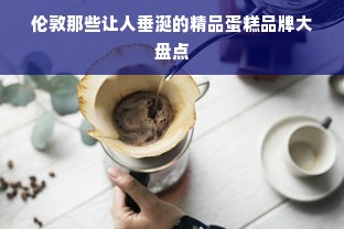 伦敦那些让人垂涎的精品蛋糕品牌大盘点
