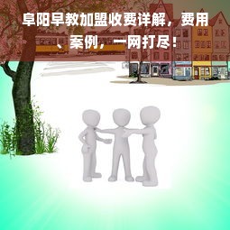 阜阳早教加盟收费详解，费用、案例，一网打尽！