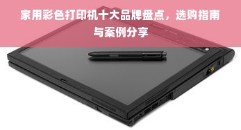 家用彩色打印机十大品牌盘点，选购指南与案例分享