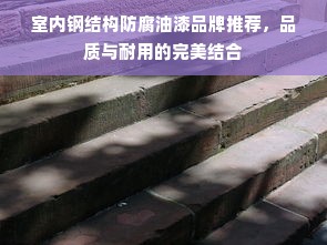 室内钢结构防腐油漆品牌推荐，品质与耐用的完美结合