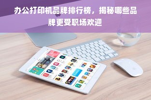 办公打印机品牌排行榜，揭秘哪些品牌更受职场欢迎