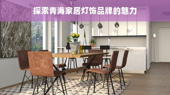 探索青海家居灯饰品牌的魅力