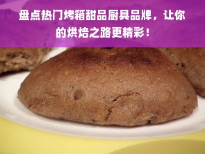 盘点热门烤箱甜品厨具品牌，让你的烘焙之路更精彩！