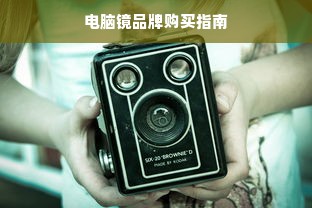 电脑镜品牌购买指南