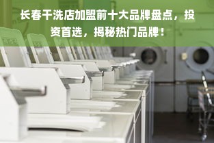 长春干洗店加盟前十大品牌盘点，投资首选，揭秘热门品牌！