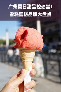 广州夏日甜品控必尝！雪糕蛋糕品牌大盘点