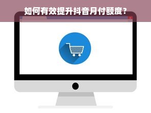 如何有效提升抖音月付额度？