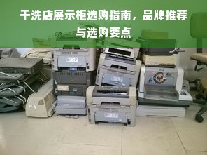 干洗店展示柜选购指南，品牌推荐与选购要点