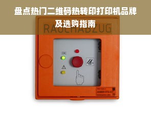 盘点热门二维码热转印打印机品牌及选购指南