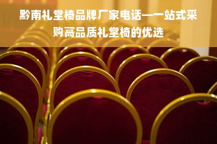 黔南礼堂椅品牌厂家电话—一站式采购高品质礼堂椅的优选