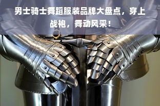 男士骑士舞蹈服装品牌大盘点，穿上战袍，舞动风采！