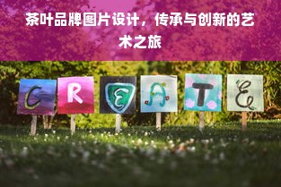茶叶品牌图片设计，传承与创新的艺术之旅