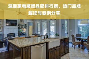 深圳家电装修品牌排行榜，热门品牌解读与案例分享