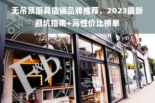 无吊顶厨具店铺品牌推荐，2023最新避坑指南+高性价比榜单