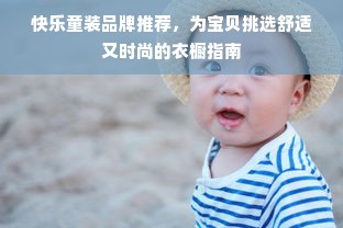 快乐童装品牌推荐，为宝贝挑选舒适又时尚的衣橱指南