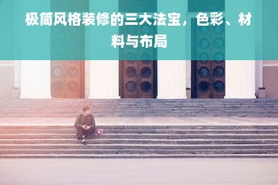 极简风格装修的三大法宝，色彩、材料与布局