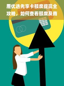 鹿优选先享卡额度提现全攻略，如何查看额度及商家提现技巧