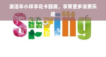 激活羊小咩享花卡额度，享受更多消费乐趣