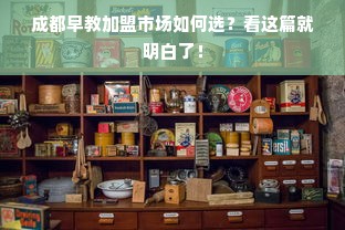 成都早教加盟市场如何选？看这篇就明白了！