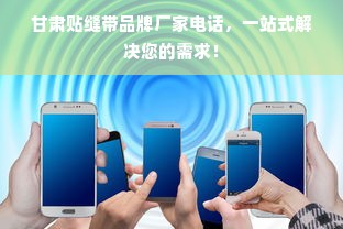甘肃贴缝带品牌厂家电话，一站式解决您的需求！
