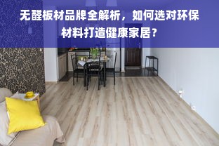 无醛板材品牌全解析，如何选对环保材料打造健康家居？