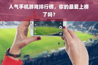 人气手机游戏排行榜，你的最爱上榜了吗？