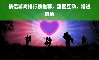 情侣游戏排行榜推荐，甜蜜互动，增进感情