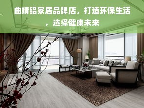 曲靖铝家居品牌店，打造环保生活，选择健康未来