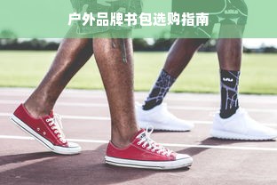 户外品牌书包选购指南