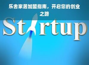 乐舍家居加盟指南，开启您的创业之路