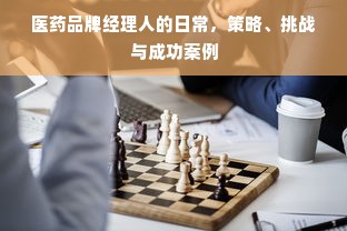 医药品牌经理人的日常，策略、挑战与成功案例