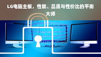 LG电脑主板，性能、品质与性价比的平衡大师