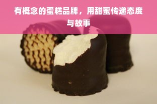 有概念的蛋糕品牌，用甜蜜传递态度与故事