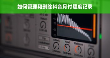 如何管理和删除抖音月付额度记录