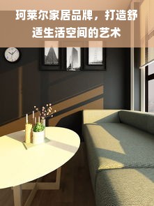 珂莱尔家居品牌，打造舒适生活空间的艺术