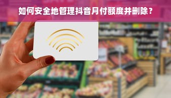 如何安全地管理抖音月付额度并删除？