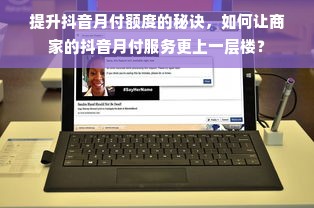 提升抖音月付额度的秘诀，如何让商家的抖音月付服务更上一层楼？