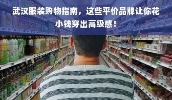 武汉服装购物指南，这些平价品牌让你花小钱穿出高级感！