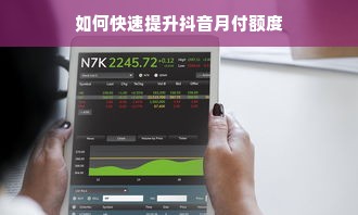 如何快速提升抖音月付额度
