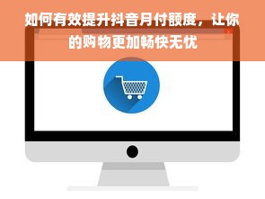 如何有效提升抖音月付额度，让你的购物更加畅快无忧