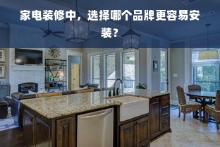 家电装修中，选择哪个品牌更容易安装？