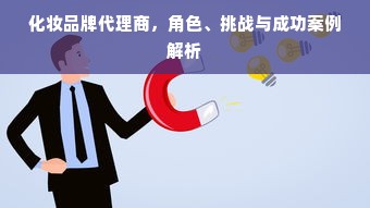 化妆品牌代理商，角色、挑战与成功案例解析