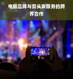 电脑品牌与剪头发服务的跨界合作