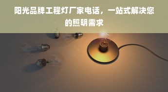 阳光品牌工程灯厂家电话，一站式解决您的照明需求