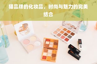 猫品牌的化妆品，时尚与魅力的完美结合