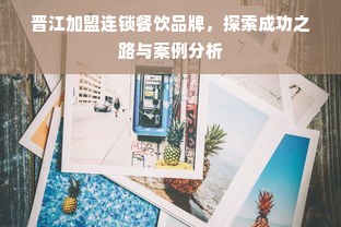 晋江加盟连锁餐饮品牌，探索成功之路与案例分析